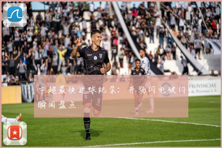 中超最快进球纪录:开场闪电破门瞬间盘点
